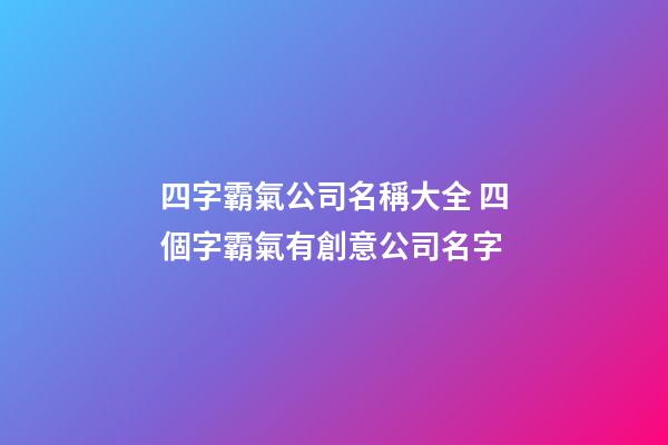 四字霸氣公司名稱大全 四個字霸氣有創意公司名字-第1張-公司起名-玄機派